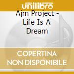 Ajm Project - Life Is A Dream cd