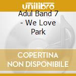 Adul Band 7 - We Love Park cd