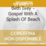 Beth Ivey - Gospel With A Splash Of Beach cd