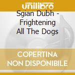 Sgian Dubh - Frightening All The Dogs cd