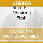 Brute B. - Obtaining Flesh cd