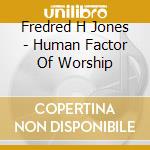 Fredred H Jones - Human Factor Of Worship cd