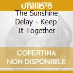 The Sunshine Delay - Keep It Together cd musicale di The Sunshine Delay