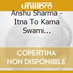 Anshu Sharma - Itna To Karna Swami (Devotional Songs) cd
