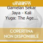 Gamelan Sekar Jaya - Kali Yuga: The Age Of Chaos cd