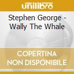 Stephen George - Wally The Whale cd