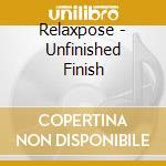Relaxpose - Unfinished Finish cd musicale di Relaxpose