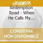 Redemption Road - When He Calls My Name cd musicale di Redemption Road