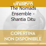 The Nomads Ensemble - Shantia Ditu cd