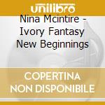 Nina Mcintire - Ivory Fantasy New Beginnings cd