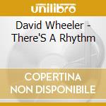 David Wheeler - There'S A Rhythm cd musicale di David Wheeler