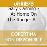 Sally Canning - At Home On The Range: A Cowgirls Story cd musicale di Sally Canning