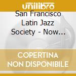 San Francisco Latin Jazz Society - Now What cd musicale di San Francisco Latin Jazz Society