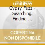 Gypsy Fuzz - Searching. Finding. Living. cd musicale di Gypsy Fuzz