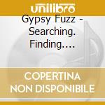 Gypsy Fuzz - Searching. Finding. Living. cd