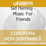Sid Herring - Music For Friends cd musicale di Sid Herring