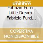 Fabrizio Furci - Little Dream - Fabrizio Furci Plays Turina, Baden Powell And Furci cd