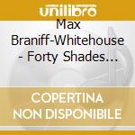 Max Braniff-Whitehouse - Forty Shades Of Green cd