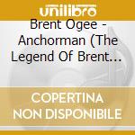 Brent Ogee - Anchorman (The Legend Of Brent Burgandy) cd