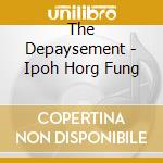 The Depaysement - Ipoh Horg Fung cd