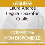 Laura Andrea Leguia - Saxof6n Criollo cd musicale di Laura Andrea Legua