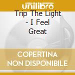Trip The Light - I Feel Great cd