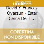 David Y Frances Oyarzun - Estar Cerca De Ti Es Vivir cd