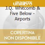 J.Q. Whitcomb & Five Below - Airports cd