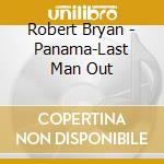 Robert Bryan - Panama-Last Man Out cd musicale di Robert Bryan