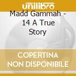 Madd Gammah - 14 A True Story cd
