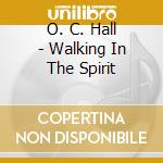 O. C. Hall - Walking In The Spirit cd