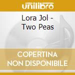 Lora Jol - Two Peas cd musicale di Lora Jol