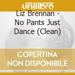 Liz Brennan - No Pants Just Dance (Clean) cd