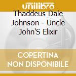 Thaddeus Dale Johnson - Uncle John'S Elixir cd