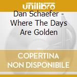 Dan Schaefer - Where The Days Are Golden cd