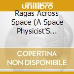 Ragas Across Space (A Space Physicist'S Musical Jo - Ragas Across Space (A Space Physicist'S Musical Jo cd