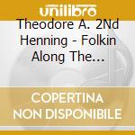 Theodore A. 2Nd Henning - Folkin Along The Highway: A Few Holes In My Shoes cd