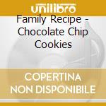 Family Recipe - Chocolate Chip Cookies cd