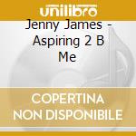 Jenny James - Aspiring 2 B Me cd