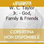 W. C. Taylor Jr. - God, Family & Friends cd