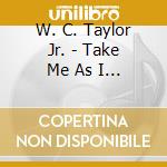 W. C. Taylor Jr. - Take Me As I Am cd
