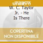 W. C. Taylor Jr. - He Is There cd