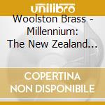 Woolston Brass - Millennium: The New Zealand Works cd musicale di Woolston Brass