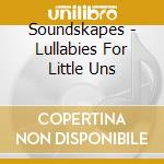 Soundskapes - Lullabies For Little Uns