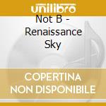 Not B - Renaissance Sky cd