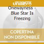 Onewayness - Blue Star Is Freezing