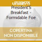 President'S Breakfast - Formidable Foe cd musicale di President'S Breakfast