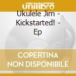 Ukulele Jim - Kickstarted! - Ep cd