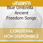 Blue Umbrella - Ancient Freedom Songs cd