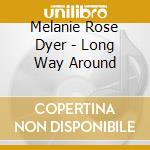 Melanie Rose Dyer - Long Way Around cd musicale di Melanie Rose Dyer
